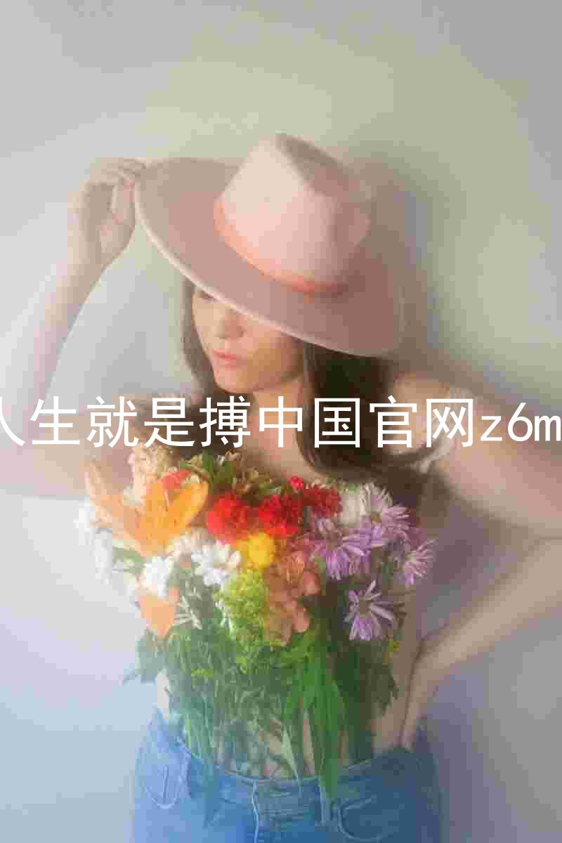 人生就是搏中国官网z6mg
