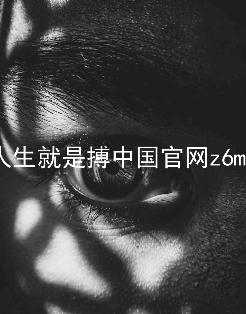 人生就是搏中国官网z6mg